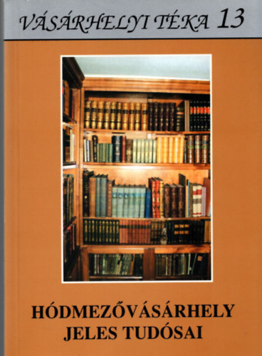 Kov�cs Istv�n  (szerk.) - H�dmez�v�s�rhely jeles tud�sai (V�s�rhelyi T�ka 13.)