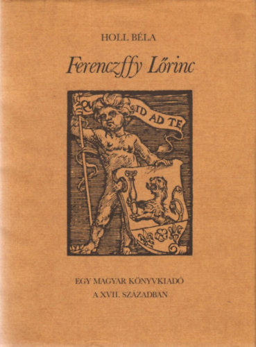 Holl B�la - Ferenczffy L�rinc (Egy magyar k�nyvkiad� a XVII. sz�zadban)