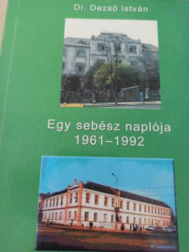dr. Dezs� Istv�n - Egy seb�sz napl�ja 1961-1992.