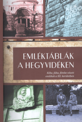 Tüske Tamás (szerk.) Földváry Gergely (szerk.) - Emléktáblák a Hegyvidékne - Kőbe, fába, fémbe vésett emlékek a XII. kerületben