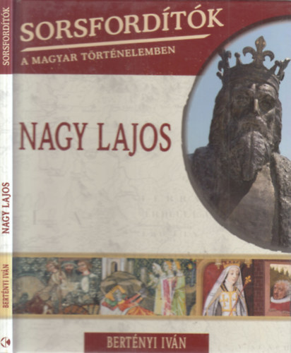 Bertényi Iván - Nagy Lajos (Sorsfordítók a magyar történelemben)