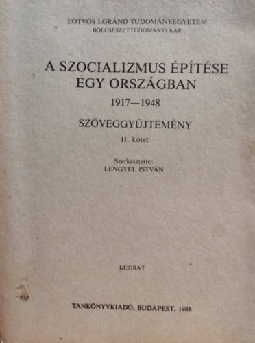 Lengyel Istv�n  (szerk.) - ELTE: A szocializmus �p�t�se egy orsz�gban 1917-1948 sz�veggy�jtem�ny II. k�tet