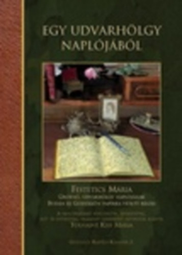 Tolnayné Kiss Mária (szerk.) - Egy udvarhölgy naplójából - Festetics Mária grófnő, udvarhölgy naplójának Budán és Gödöllőn papírra vetett részei
