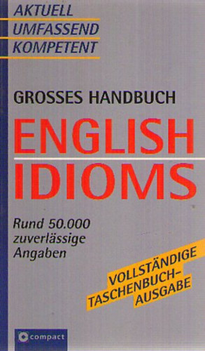 Compact Grosses Handbuch English Idioms - Rund 50.000 zuverlässige Angaben. Aktuell. Umfassend. Kompetent