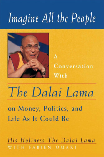 His Holiness the Dalai Lama, Anne Benson Fabien Ouaki - Imagine All the People - A Conversation with the Dalai Lama on Money, Politics, and Life As It Could Be