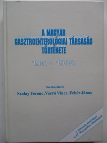 Szalay Ferenc - Varr Vince - Fehr Jnos - A Magyar Gasztroenterolgiai Trsasg trtnete 1957-1992
