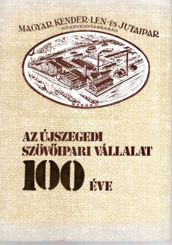Reigl Endre  (szerk.) - Az �jszegedi Sz�v�ipari V�llalat 100 �ve