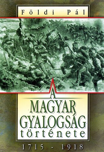 Földi Pál - A Magyar gyalogság története 1715-1918
