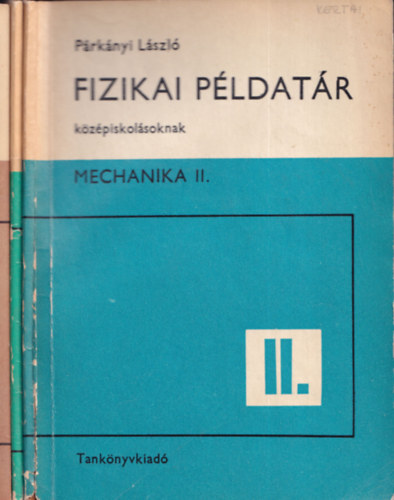 P�rk�nyi L�szl� - Mechanika II.- III.- IV. (3db) Fizikai p�ldat�r k�z�piskol�soknak