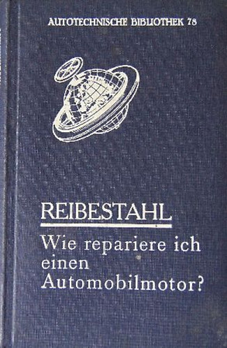 Reibestahl - Wie repariere ich einen Automobilmotor? Ein Handbuch f�r den Automobilisten und Praktiker (Hogyan jav�tsuk meg az aut� motort?)