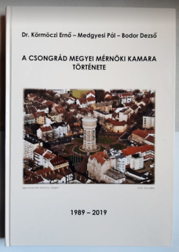 Dr. Medgyesi Pl, Bodor Dezs Krmczi Ern - A Csongrd Megyei Mrnki Kamara trtnete 1989-2019