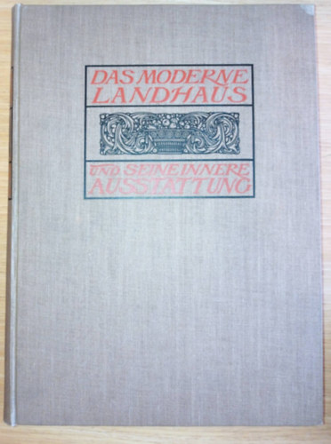 Title: Das moderne Landhaus und seine innere Ausstattung. 320 Abbildungen moderner Landhäuser aus Deutschland, Österreich, England und Finnland mit Grundrissen und Innenräumen.