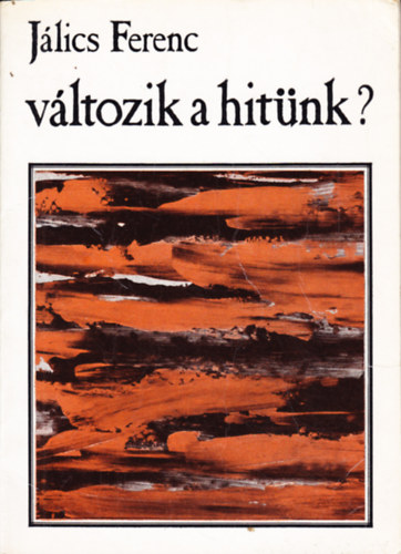 Jlics Ferenc - Vltozik a hitnk?