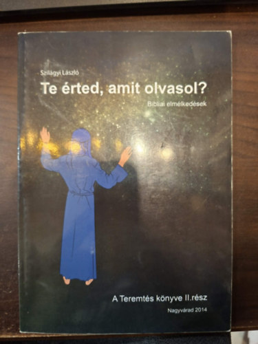Szil�gyi L�szl� - Te �rted, amit olvasol? - Bibliai elm�lked�sek (A Teremt�s k�nyve II. r�sz)