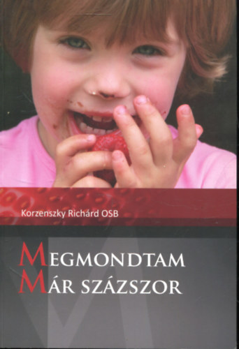 Korzenszky Richrd OSB - Megmondtam mr szzszor...Jegyzetek a Magyar Katolikus Rdinak