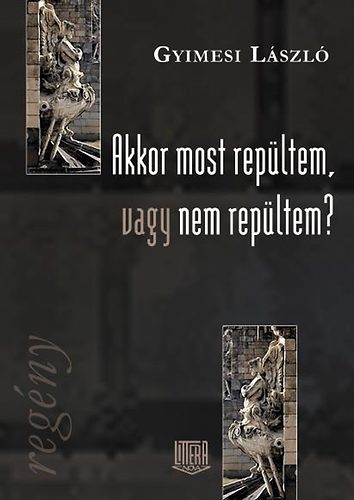 Gyimesi L�szl� - Akkor most rep�ltem, vagy nem rep�ltem?