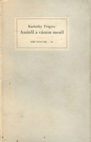 Karinthy Frigyes - Amir�l a v�szon mes�l - Jegyzetek a filmr�l (I. kiad�s)