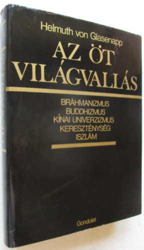 Helmuth von Glasenapp - Az t vilgvalls - Brhmanizmus, buddhizmus, knai univerzizmus, keresztnysg, iszlm