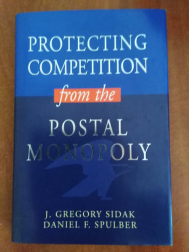 J.Gregory Sidak-Daniel F.Spulber - Protecting Competition from the Postal Monopoly
