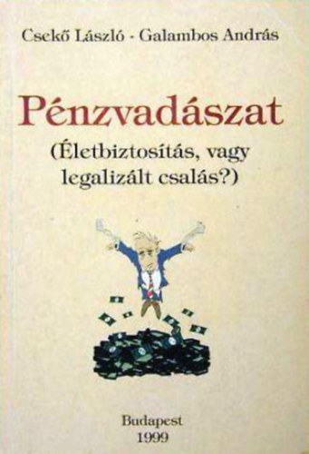 Csek� L�szl�; Galambos Andr�s - P�nzvad�szat - �letbiztos�t�s, vagy legaliz�lt csal�s