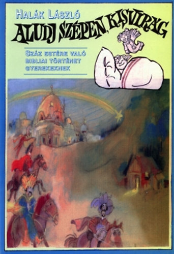 Halák László - Aludj szépen, Kisvirág (száz estére való bibliai történet gyerekeknek)