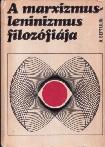 Alekszandr Septulin - A marxizmus-leninizmus filozófiája