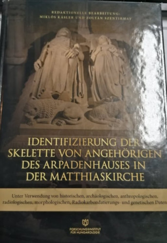 Kásler Miklós Szentirmay Zoltán - Identifizierung der Skelette von Angehörigen des Arpadenhauses in der Matthiaskirche