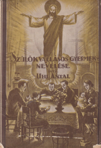Uhl Antal - Szülők vallásos gyermeknevelése