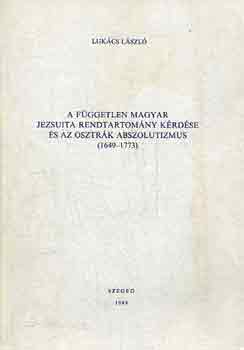 Lukács László - A független magyar jezsuita rendtartomány kérdése és... 1649-1773