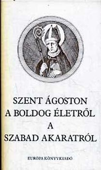 Szent Ágoston - Szent Ágoston a boldog életről - A szabad akaratról