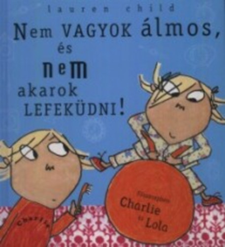 Lauren Child - Nem vagyok álmos, és nem akarok lefeküdni! - Főszerepben Charlie és Lola