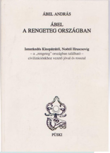 Ábel András - Ábel a rengeteg országban. Ismerkedés Kleopátrától, Noétól Hruscsovig
