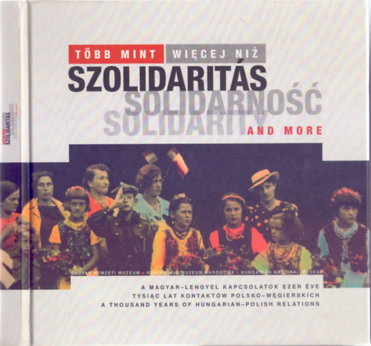 Szende L�szl�  (szerk.) - T�bb mint szolidarit�s - A magyar-lengyel kapcsolatok ezer �ve ( Wi�cej ni� solidarno�� / Solidarity and more - Magyar-lengyel-angol)