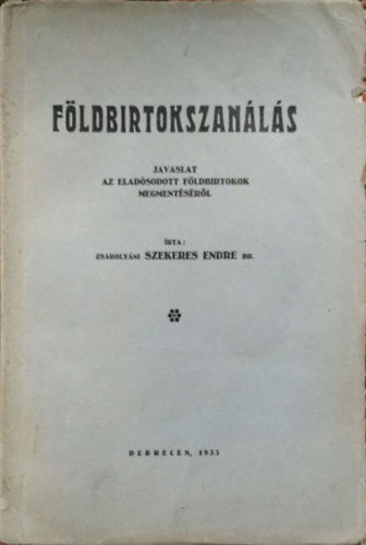 Szekeres Endre dr. - F�ldbirtokszan�l�s - Javaslat az elad�sodott f�ldbirtokok megment�s�r�l