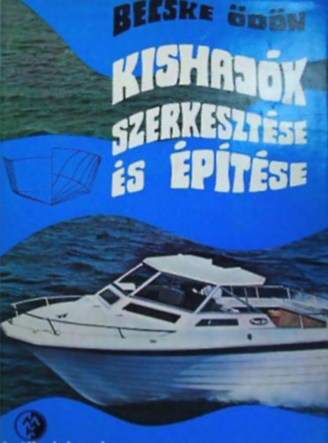 Becske �d�n - Kishaj�k szerkeszt�se �s �p�t�se ( haj�geometriai �s s�lysz�m�t�sok, haj�test ellen�ll�sai, kishaj�k �p�t�anyagai �s eszk�zei, fahaj�k �p�t�se, f�mhaj�k k�sz�t�se, evez�s, vitorl�s �s motoros haj�k)
