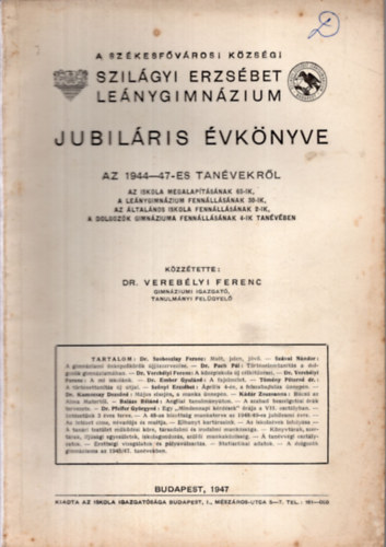 Dr. Vereblyi Ferenc (szerk.) - A Szkesfvrosi Kzsgi Szilgyi Erzsbet Lenygimnzium jubilris vknyve az 1944-47-es tanvekrl