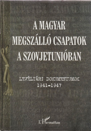 Krausz Tamás Varga Éva Mária - A magyar megszálló csapatok a Szovjetunióban - Levéltári dokumentumok 1941-1947