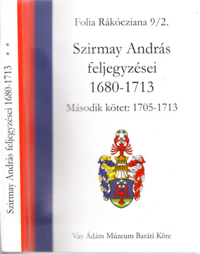 Kincses Katalin M�ria - Szirmay Andr�s feljegyz�sei 1680-1713 M�sodik k�tet: 1705-1713 (Folia Rak�cziana 9/2.)