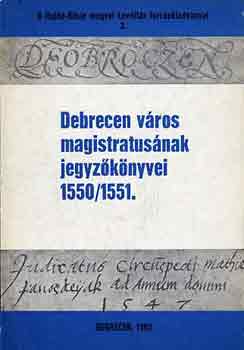 Balogh Istv�n  (szerk.) - Debrecen v�ros magistr�tus�nak jegyz�k�nyvei 1550/1551.