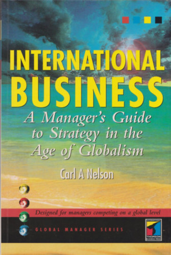 Carl A Nelson - International Business - A Manager's Guide to Strategy in the Age of Globalism