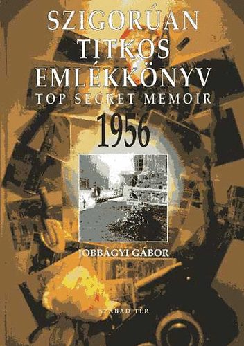 Jobb�gyi G�bor - Szigor�an titkos eml�kk�nyv 1956