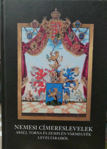 Szerk.: Kovcs Zsolt - Nemesi cmereslevelek - Abaj, Torna s Zempln Vrmegyk levltraibl