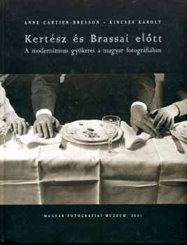Anne Cartier-Bresson; Kincses Kroly - Kertsz s Brassai eltt - A modernizmus gykerei a magyar...