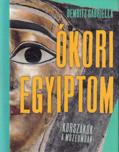 Dembitz Gabriella - �kori Egyiptom - Korszakok a m�zeumban