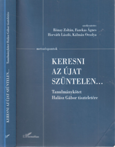 Fazekas �gnes, Horv�th L�szl�, K�lm�n Orsolya R�nay Zolt�n - Keresni az �jat sz�ntelen... (Tanulm�nyk�tet Hal�sz G�bor tisztelet�re)