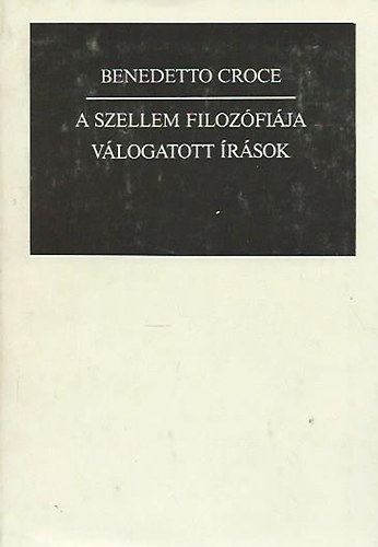 Benedetto Croce - A szellem filozfija (Vlogatott rsok)