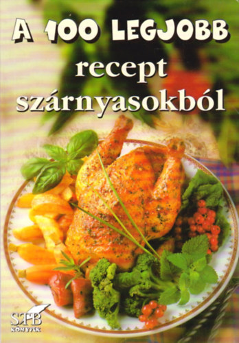 Mzes Istvn Mikls  (szerk.) - A 100 legjobb recept szrnyasokbl