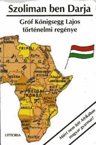 Gr�f K�nigsegg - Szoliman ben Darja - Mi�rt nem lett Afrik�ban magyar gyarmat?