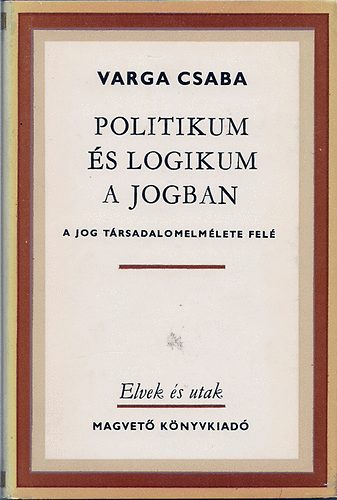 Varga Csaba - Politikum s logikum a jogban