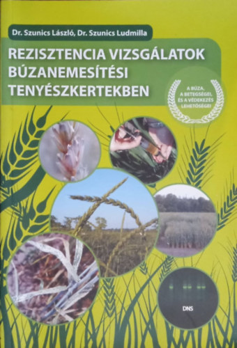 Dr. Dr. Szunics Ludmilla Szunics László - Rezisztencia vizsgálatok búzanemesítési tenyészkertekben. A búza betegségei, és a védekezés lehetőségei